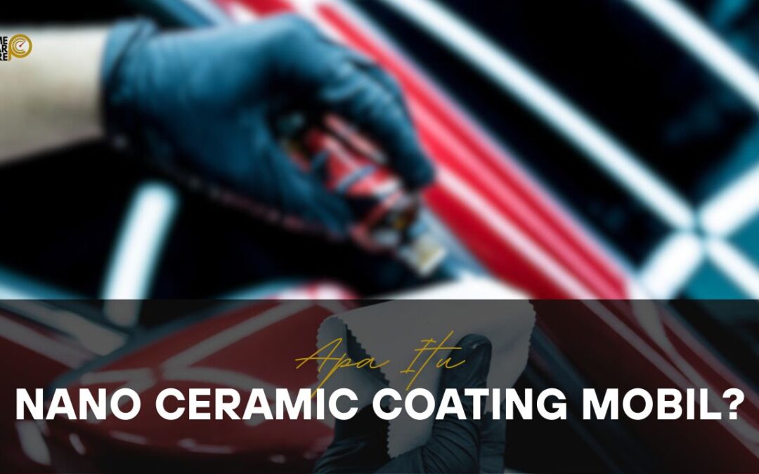 Apa Itu Nano Ceramic Coating Mobil?
